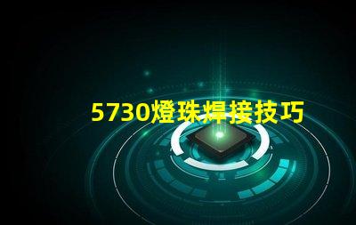 5730燈珠焊接技巧 5730燈珠焊接溫度